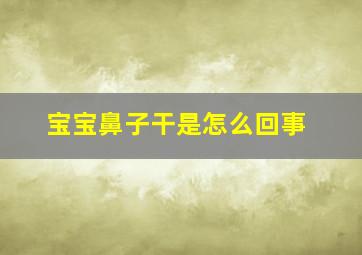 宝宝鼻子干是怎么回事