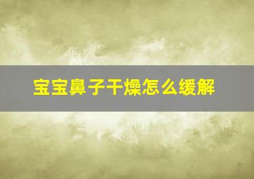 宝宝鼻子干燥怎么缓解