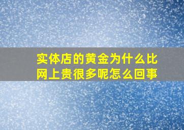 实体店的黄金为什么比网上贵很多呢怎么回事