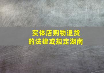 实体店购物退货的法律或规定湖南