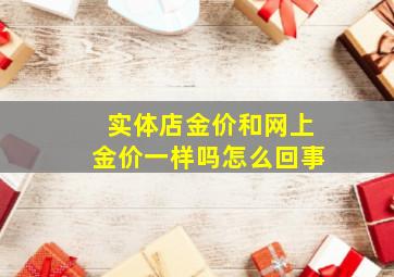 实体店金价和网上金价一样吗怎么回事