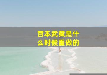 宫本武藏是什么时候重做的