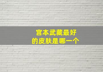 宫本武藏最好的皮肤是哪一个