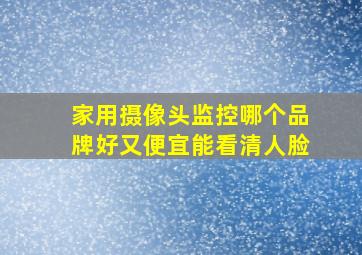 家用摄像头监控哪个品牌好又便宜能看清人脸