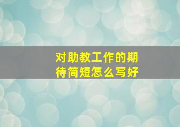 对助教工作的期待简短怎么写好