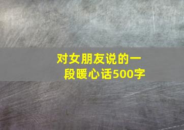 对女朋友说的一段暖心话500字