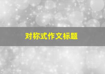 对称式作文标题