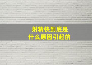 射精快到底是什么原因引起的