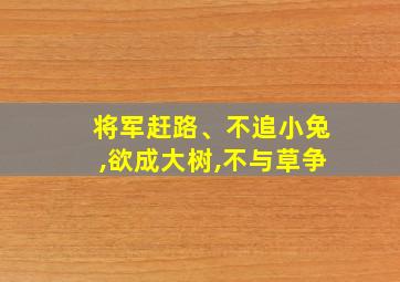 将军赶路、不追小兔,欲成大树,不与草争