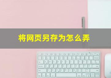 将网页另存为怎么弄