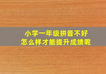 小学一年级拼音不好怎么样才能提升成绩呢