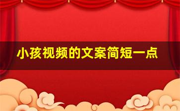 小孩视频的文案简短一点