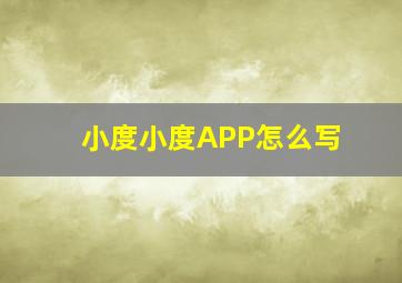 小度小度APP怎么写