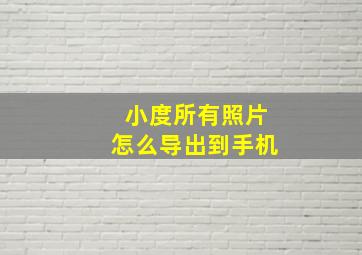 小度所有照片怎么导出到手机