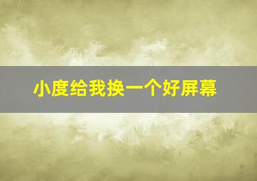 小度给我换一个好屏幕