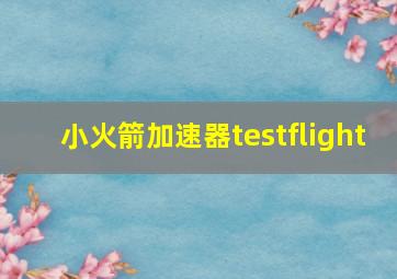 小火箭加速器testflight