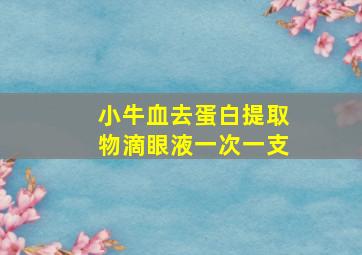 小牛血去蛋白提取物滴眼液一次一支