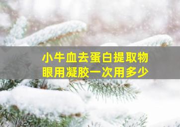 小牛血去蛋白提取物眼用凝胶一次用多少