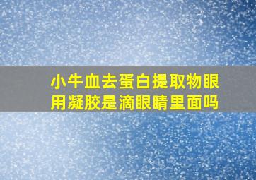 小牛血去蛋白提取物眼用凝胶是滴眼睛里面吗