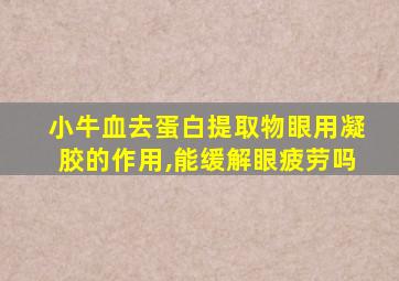 小牛血去蛋白提取物眼用凝胶的作用,能缓解眼疲劳吗