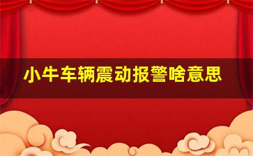 小牛车辆震动报警啥意思