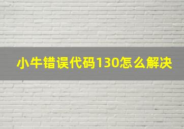 小牛错误代码130怎么解决