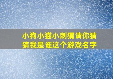 小狗小猫小刺猬请你猜猜我是谁这个游戏名字