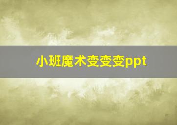 小班魔术变变变ppt