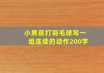 小男孩打羽毛球写一组连续的动作200字