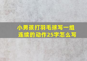 小男孩打羽毛球写一组连续的动作25字怎么写