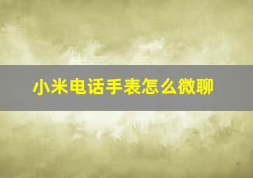 小米电话手表怎么微聊