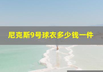 尼克斯9号球衣多少钱一件