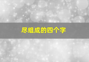 尽组成的四个字