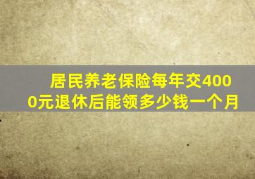 居民养老保险每年交4000元退休后能领多少钱一个月