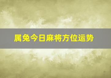 属兔今日麻将方位运势