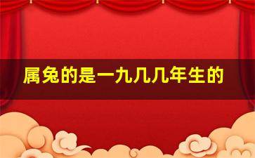 属兔的是一九几几年生的