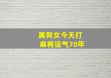 属狗女今天打麻将运气70年