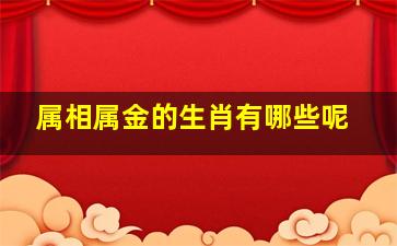 属相属金的生肖有哪些呢