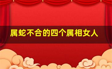 属蛇不合的四个属相女人