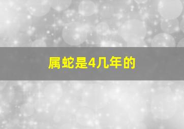 属蛇是4几年的