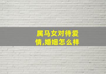 属马女对待爱情,婚姻怎么样