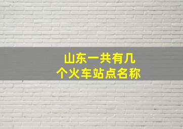 山东一共有几个火车站点名称