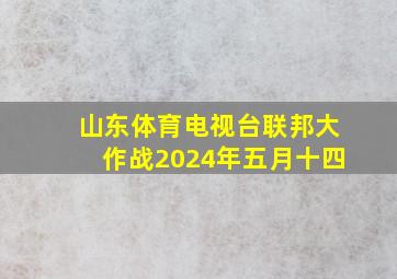 山东体育电视台联邦大作战2024年五月十四