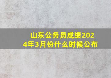 山东公务员成绩2024年3月份什么时候公布