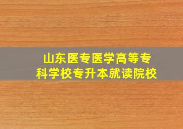 山东医专医学高等专科学校专升本就读院校