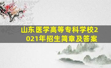 山东医学高等专科学校2021年招生简章及答案