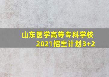 山东医学高等专科学校2021招生计划3+2