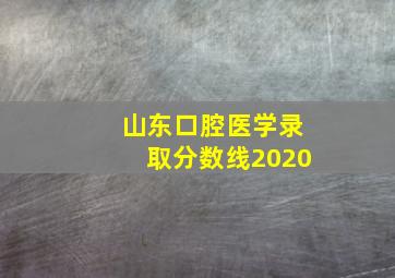 山东口腔医学录取分数线2020