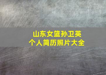 山东女篮孙卫英个人简历照片大全