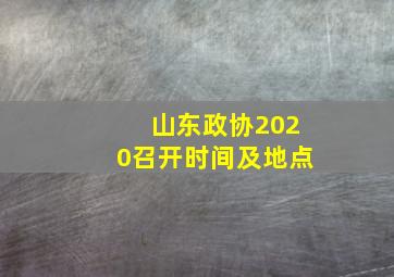 山东政协2020召开时间及地点